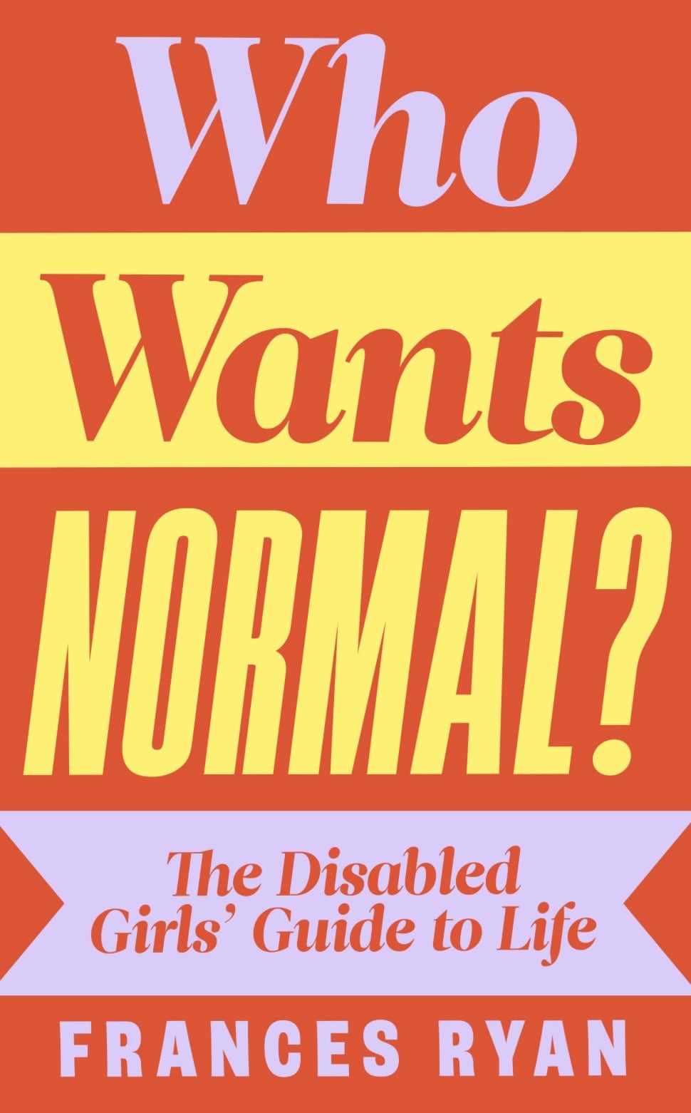 An orange yellow striped book cover with lavender accents that reads Who Wants Normal-The Disabled Girls' Guide to Life by Frances Ryan.